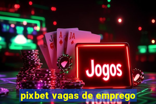 pixbet vagas de emprego